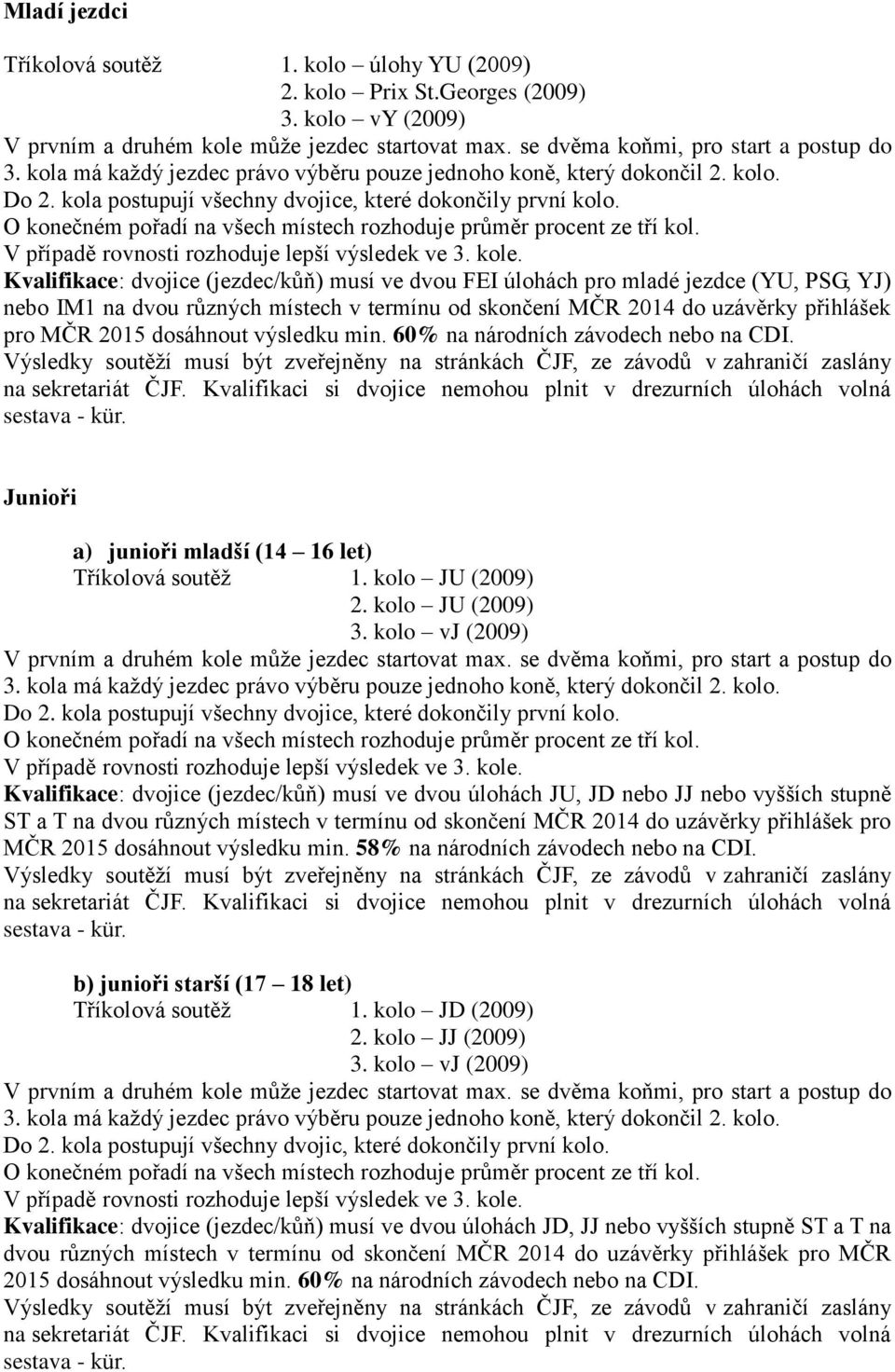 O konečném pořadí na všech místech rozhoduje průměr procent ze tří kol. V případě rovnosti rozhoduje lepší výsledek ve 3. kole.