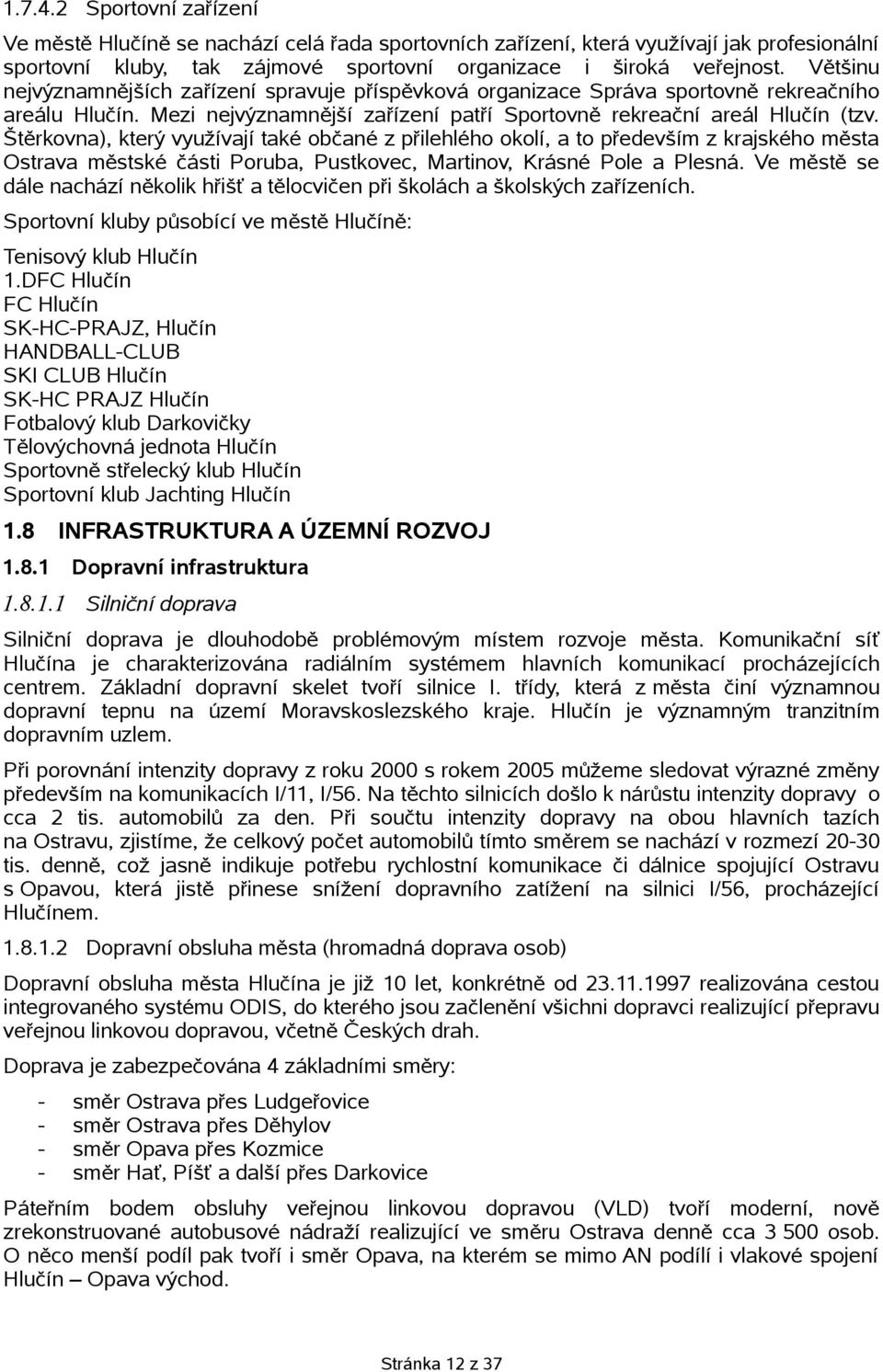 Štěrkovna), který využívají také občané z přilehlého okolí, a to především z krajského města Ostrava městské části Poruba, Pustkovec, Martinov, Krásné Pole a Plesná.