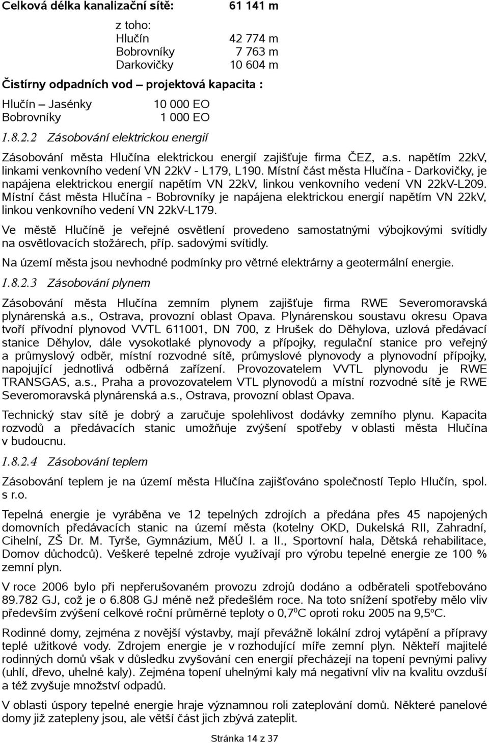 Místní část města Hlučína - Bobrovníky je napájena elektrickou energií napětím VN 22kV, linkou venkovního vedení VN 22kV-L179.