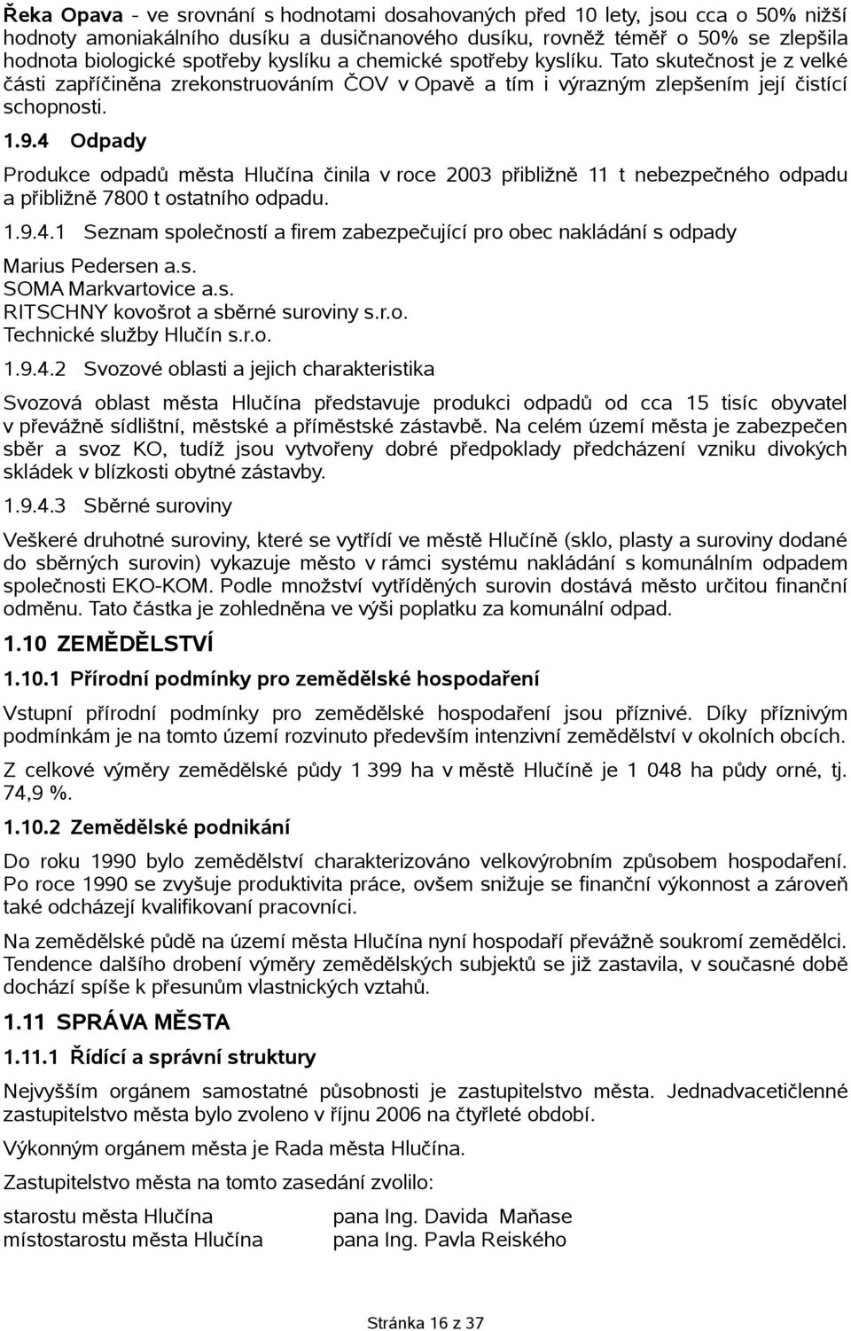 4 Odpady Produkce odpadů města Hlučína činila v roce 2003 přibližně 11 t nebezpečného odpadu a přibližně 7800 t ostatního odpadu. 1.9.4.1 Seznam společností a firem zabezpečující pro obec nakládání s odpady Marius Pedersen a.