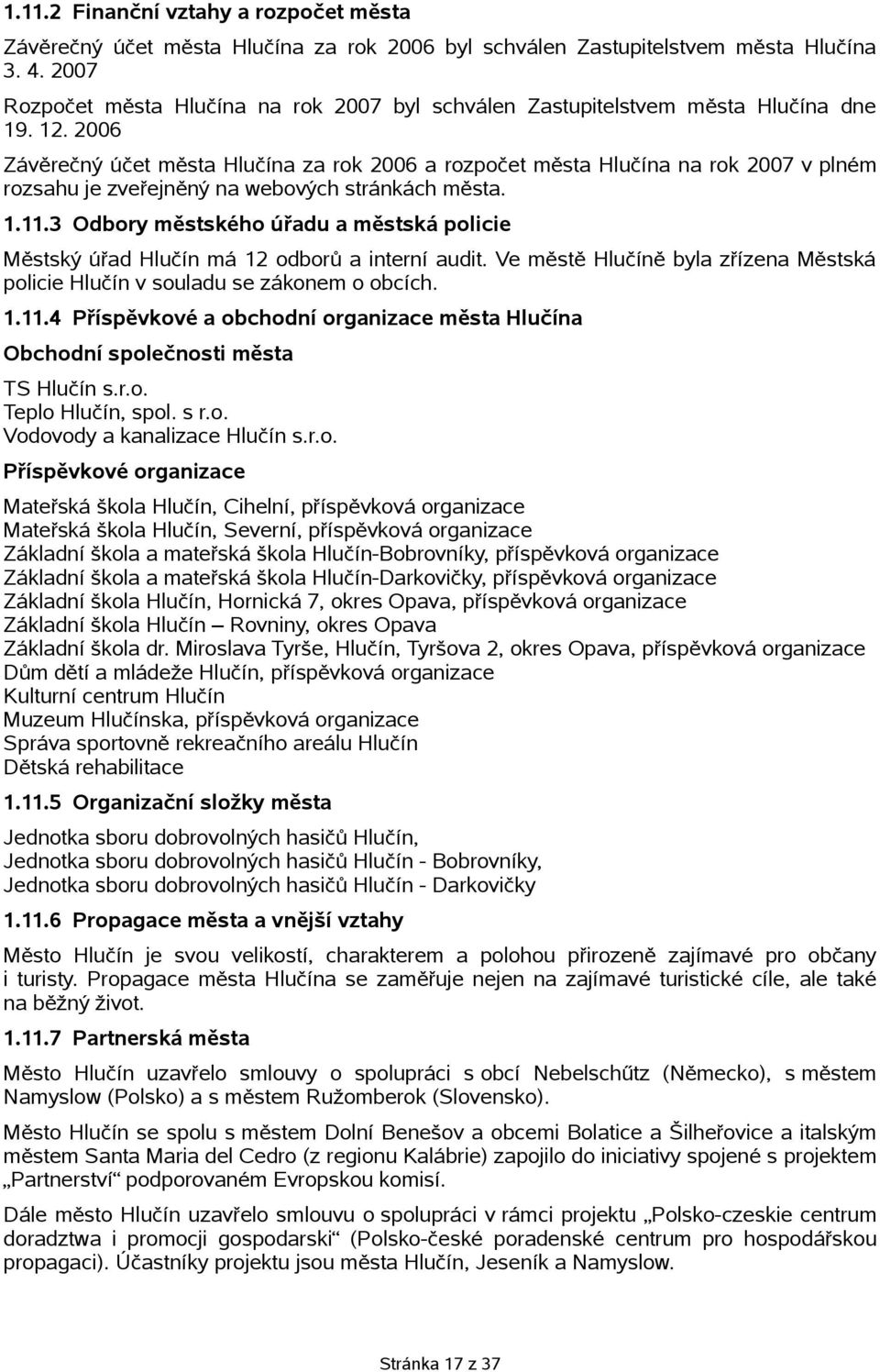 2006 Závěrečný účet města Hlučína za rok 2006 a rozpočet města Hlučína na rok 2007 v plném rozsahu je zveřejněný na webových stránkách města. 1.11.
