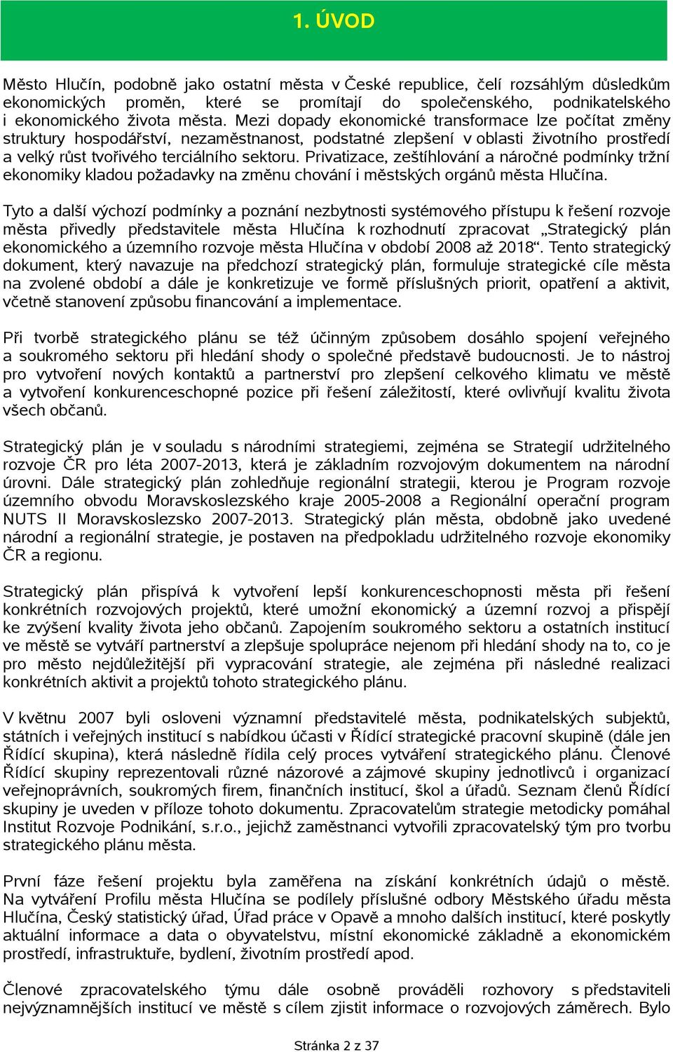 Privatizace, zeštíhlování a náročné podmínky tržní ekonomiky kladou požadavky na změnu chování i městských orgánů města Hlučína.