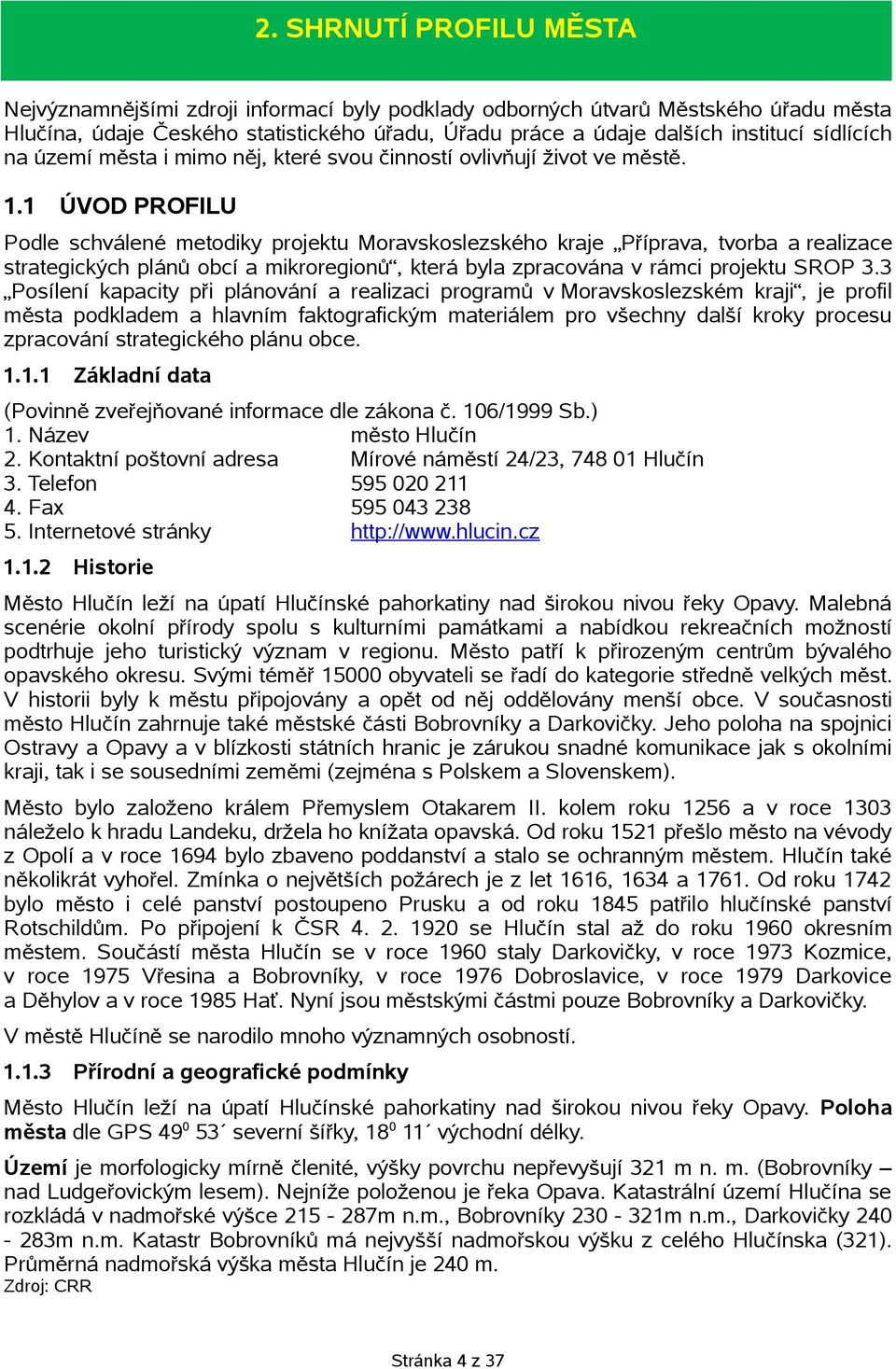 1 ÚVOD PROFILU Podle schválené metodiky projektu Moravskoslezského kraje Příprava, tvorba a realizace strategických plánů obcí a mikroregionů, která byla zpracována v rámci projektu SROP 3.