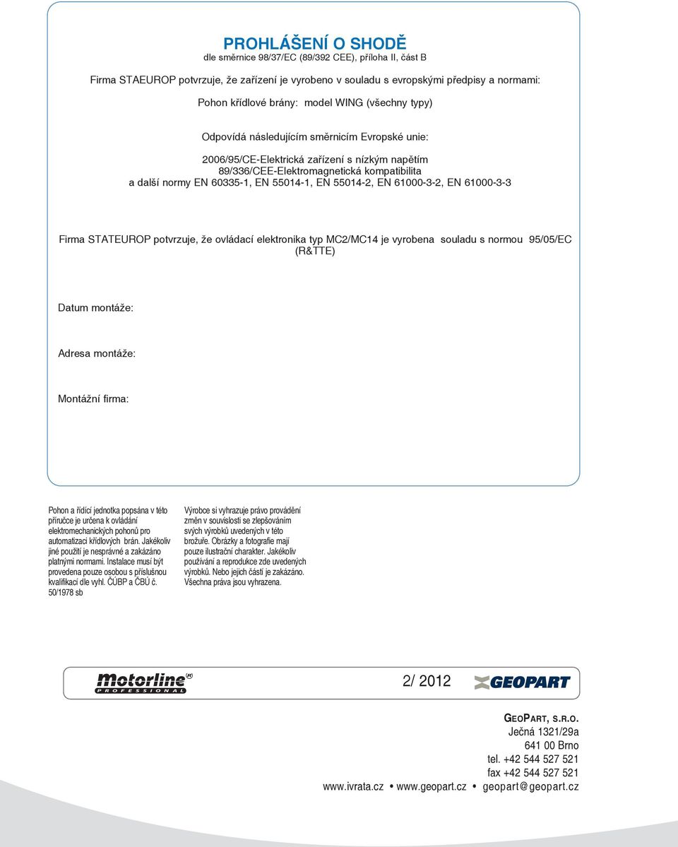 55014-2, EN 61000-3-2, EN 61000-3-3 Firma stateurop potvrzuje, že ovládací elektronika typ Mc2/Mc14 je vyrobena souladu s normou 95/05/Ec (R&ttE) datum montáže: adresa montáže: Montážní firma: Pohon