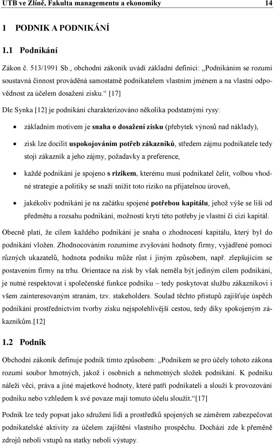 [17] Dle Synka [12] je podnikání charakterizováno několika podstatnými rysy: základním motivem je snaha o dosaţení zisku (přebytek výnosů nad náklady), zisk lze docílit uspokojováním potřeb