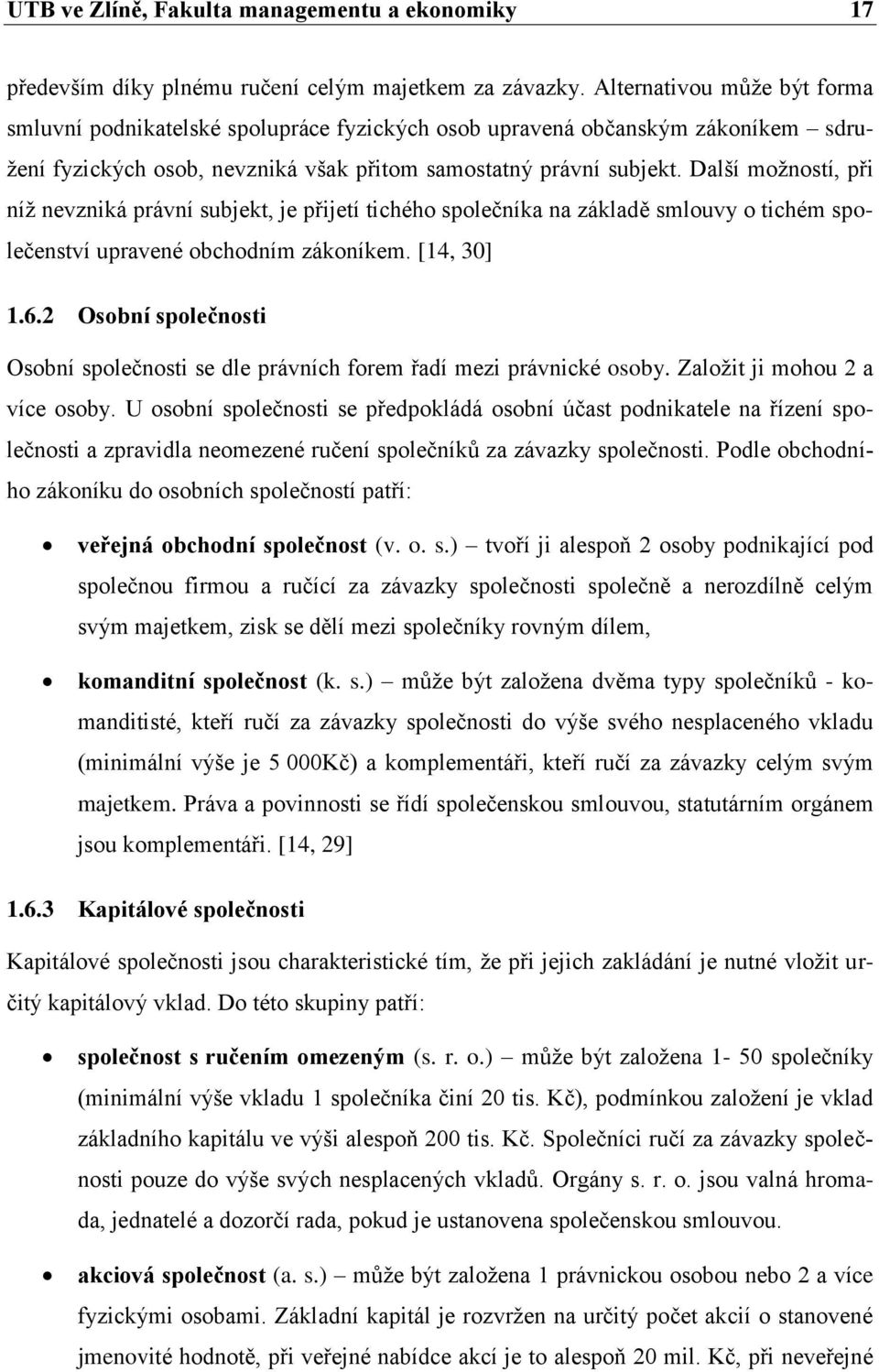 Další moţností, při níţ nevzniká právní subjekt, je přijetí tichého společníka na základě smlouvy o tichém společenství upravené obchodním zákoníkem. [14, 30] 1.6.