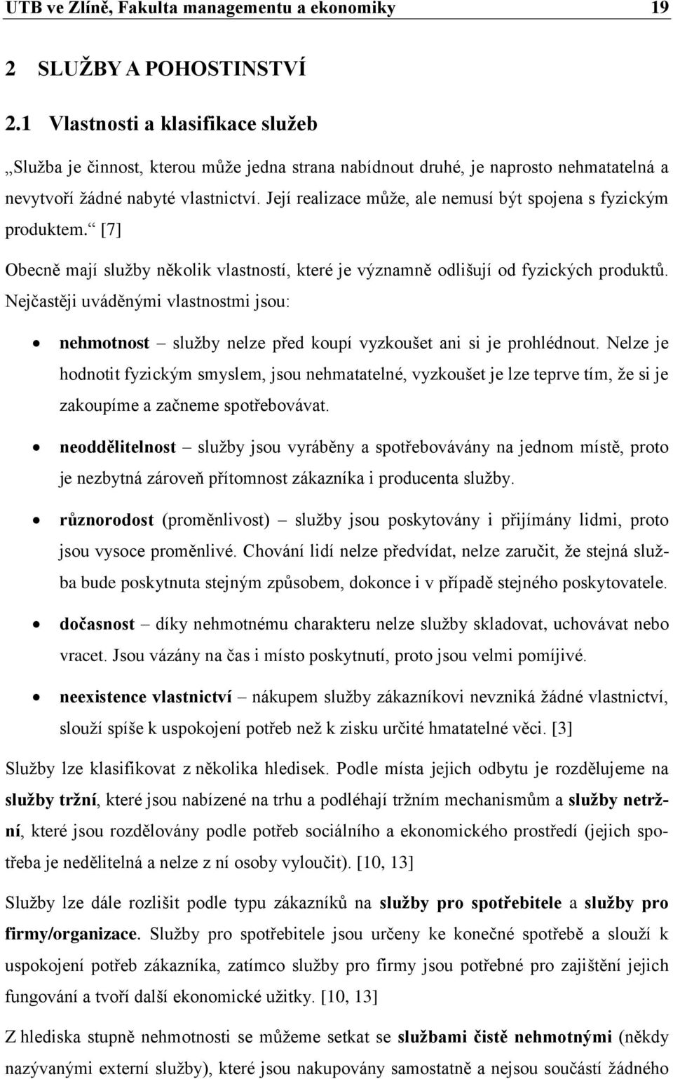 Její realizace můţe, ale nemusí být spojena s fyzickým produktem. [7] Obecně mají sluţby několik vlastností, které je významně odlišují od fyzických produktů.