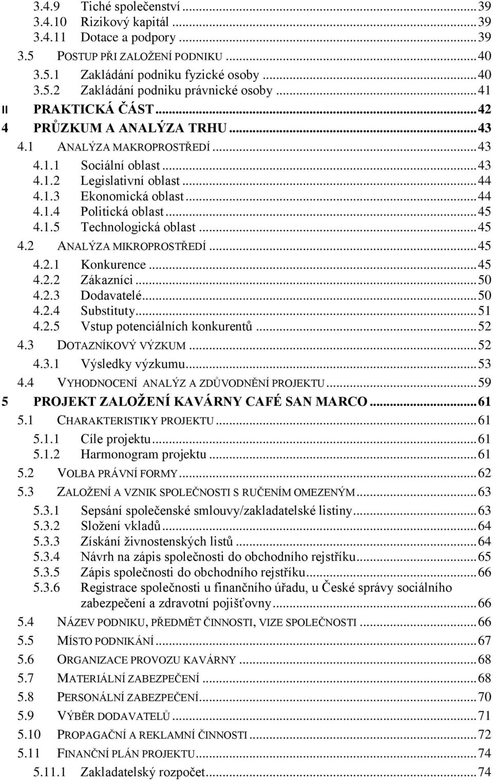 .. 45 4.1.5 Technologická oblast... 45 4.2 ANALÝZA MIKROPROSTŘEDÍ... 45 4.2.1 Konkurence... 45 4.2.2 Zákazníci... 50 4.2.3 Dodavatelé... 50 4.2.4 Substituty... 51 4.2.5 Vstup potenciálních konkurentů.