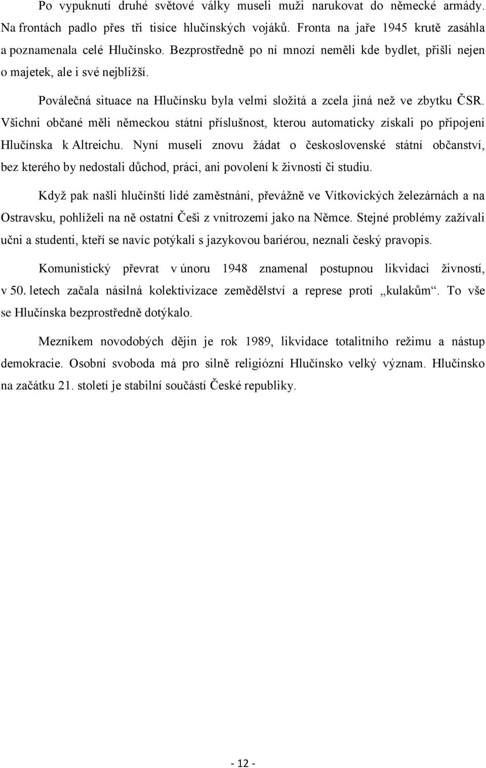 Všichni občané měli německou státní příslušnost, kterou automaticky získali po připojení Hlučínska k Altreichu.