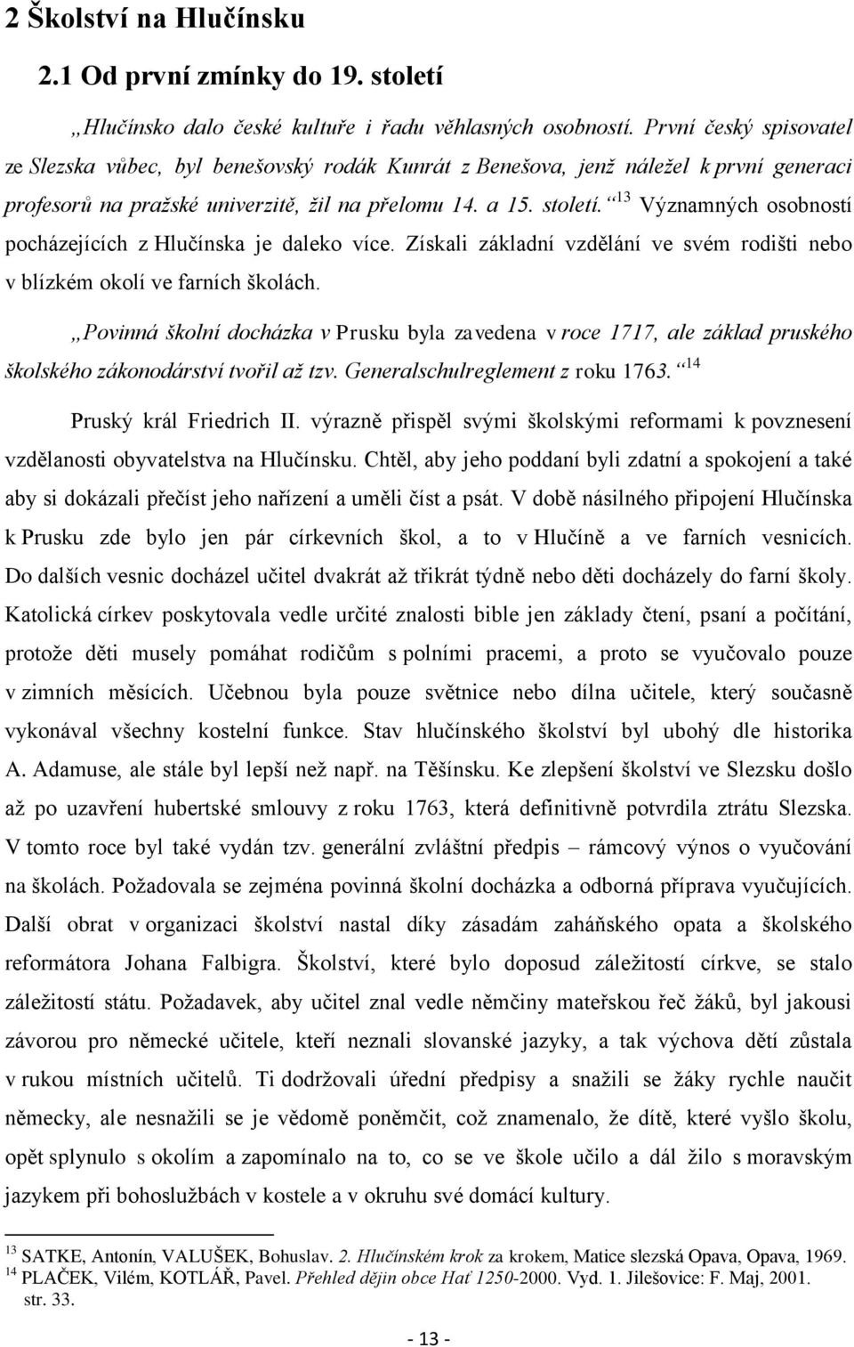 13 Významných osobností pocházejících z Hlučínska je daleko více. Získali základní vzdělání ve svém rodišti nebo v blízkém okolí ve farních školách.