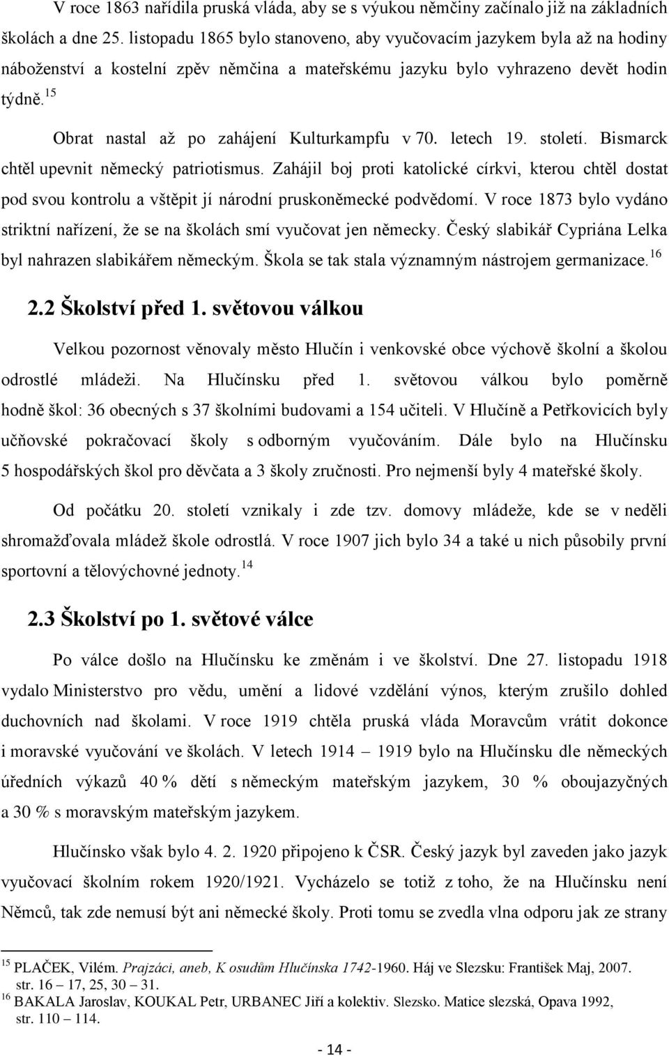 15 Obrat nastal až po zahájení Kulturkampfu v 70. letech 19. století. Bismarck chtěl upevnit německý patriotismus.