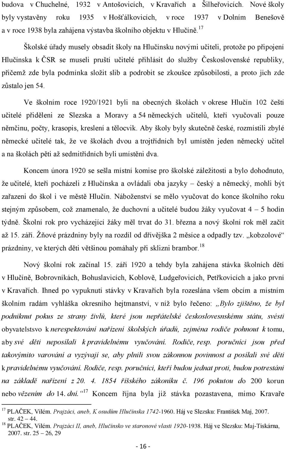 17 Školské úřady musely obsadit školy na Hlučínsku novými učiteli, protože po připojení Hlučínska k ČSR se museli pruští učitelé přihlásit do služby Československé republiky, přičemž zde byla