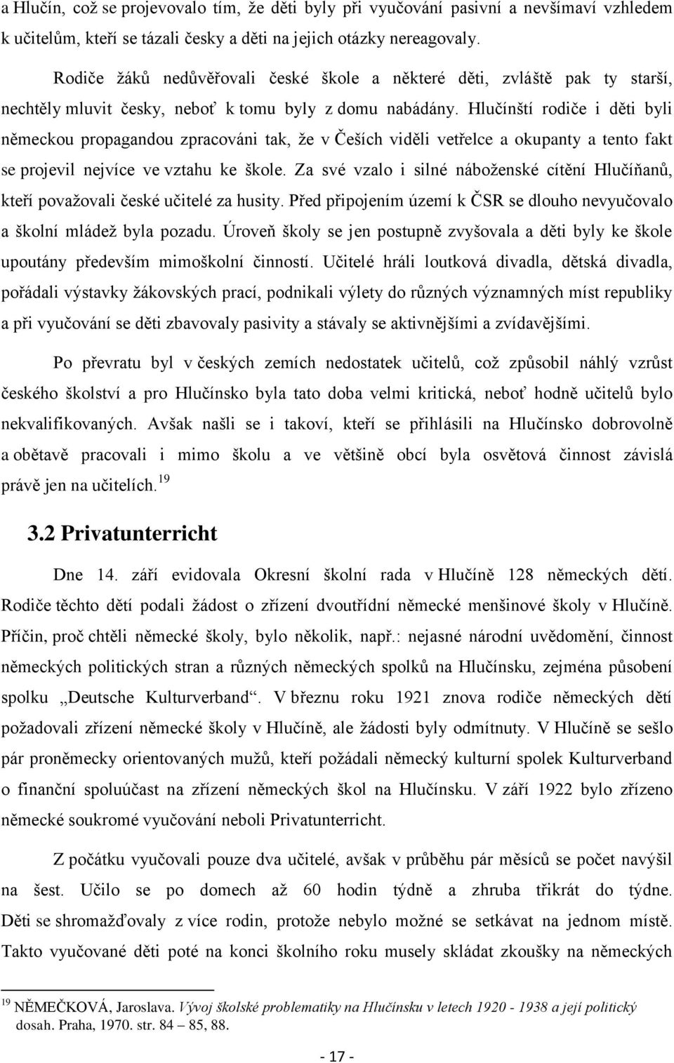 Hlučínští rodiče i děti byli německou propagandou zpracováni tak, že v Češích viděli vetřelce a okupanty a tento fakt se projevil nejvíce ve vztahu ke škole.