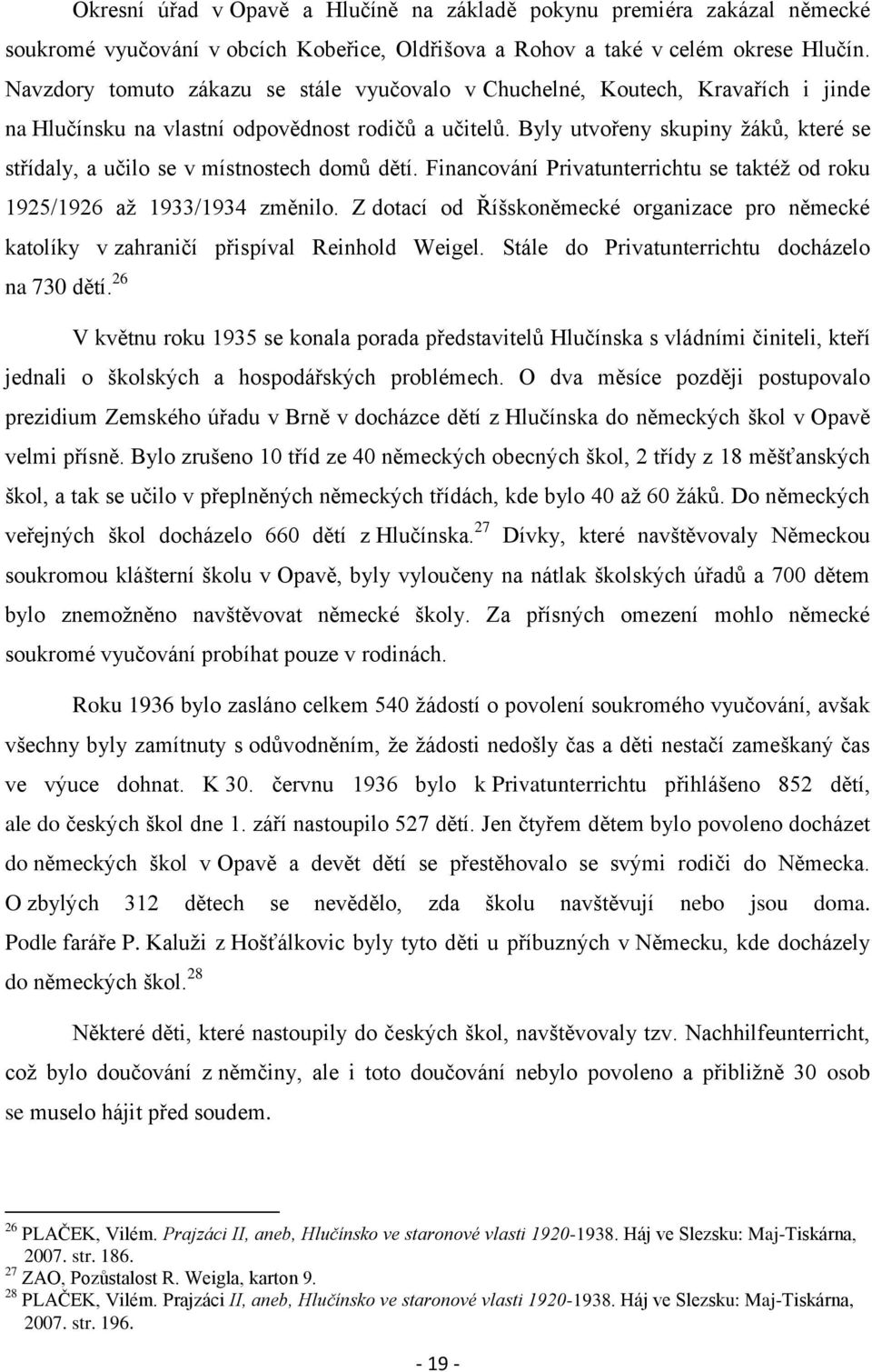 Byly utvořeny skupiny žáků, které se střídaly, a učilo se v místnostech domů dětí. Financování Privatunterrichtu se taktéž od roku 1925/1926 až 1933/1934 změnilo.