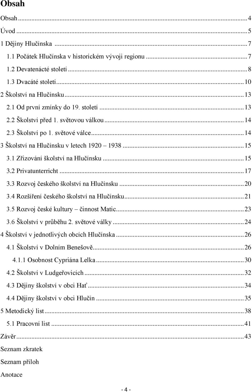 1 Zřizování školství na Hlučínsku... 15 3.2 Privatunterricht... 17 3.3 Rozvoj českého školství na Hlučínsku... 20 3.4 Rozšíření českého školství na Hlučínsku... 21 3.