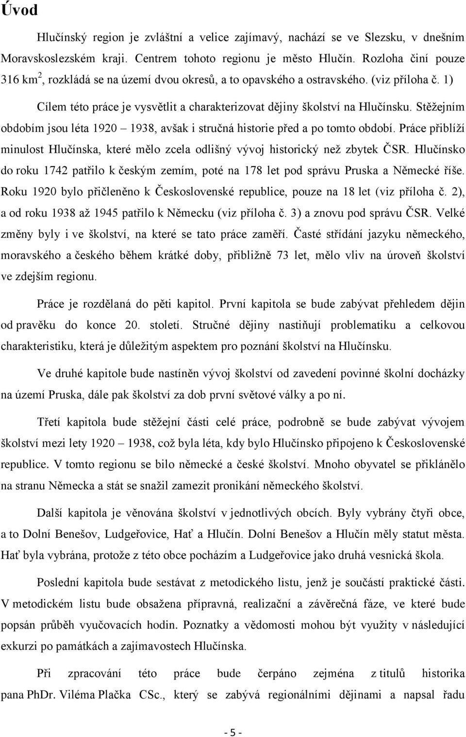 Stěžejním obdobím jsou léta 1920 1938, avšak i stručná historie před a po tomto období. Práce přiblíží minulost Hlučínska, které mělo zcela odlišný vývoj historický než zbytek ČSR.