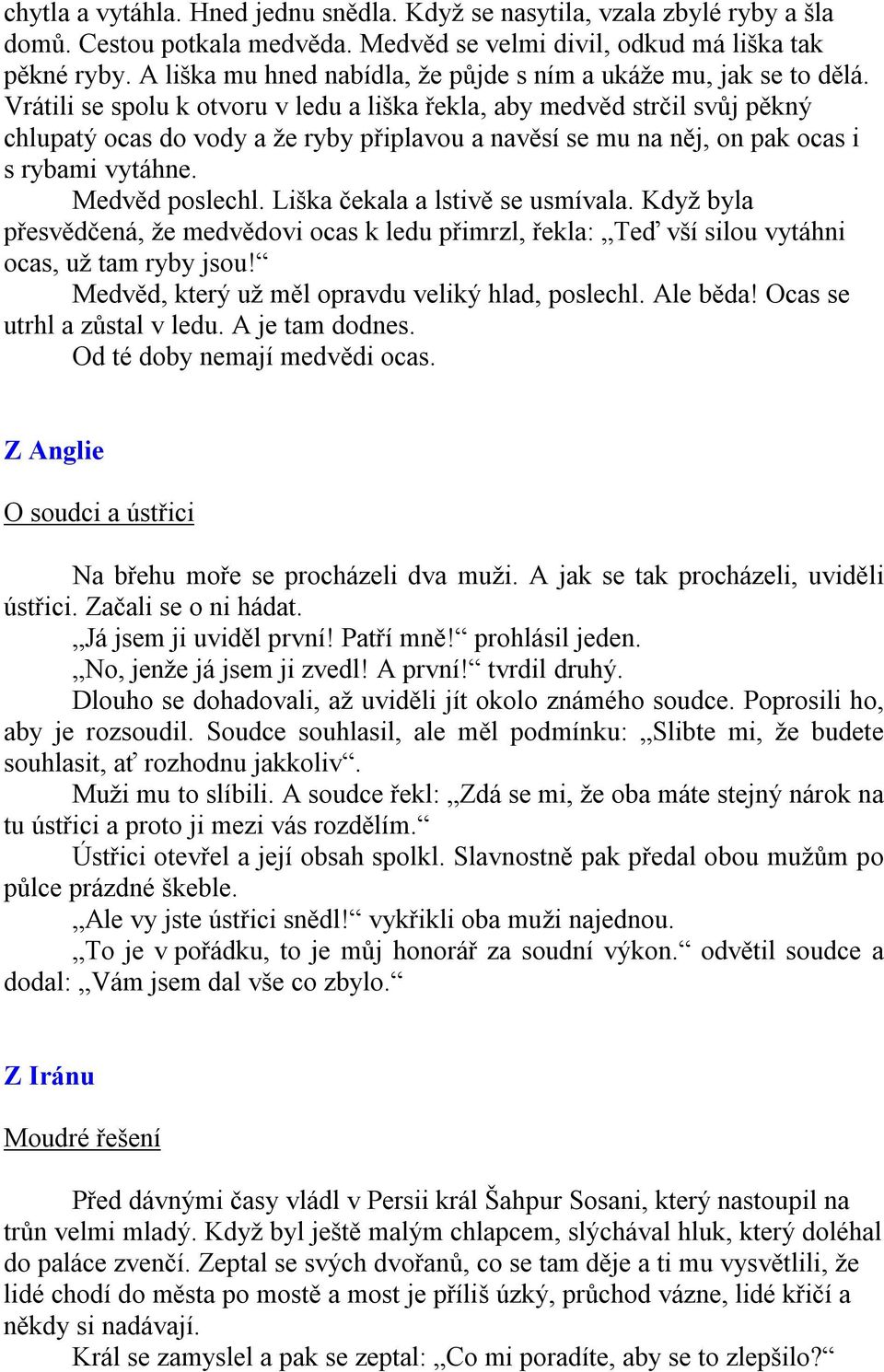 Vrátili se spolu k otvoru v ledu a liška řekla, aby medvěd strčil svůj pěkný chlupatý ocas do vody a že ryby připlavou a navěsí se mu na něj, on pak ocas i s rybami vytáhne. Medvěd poslechl.