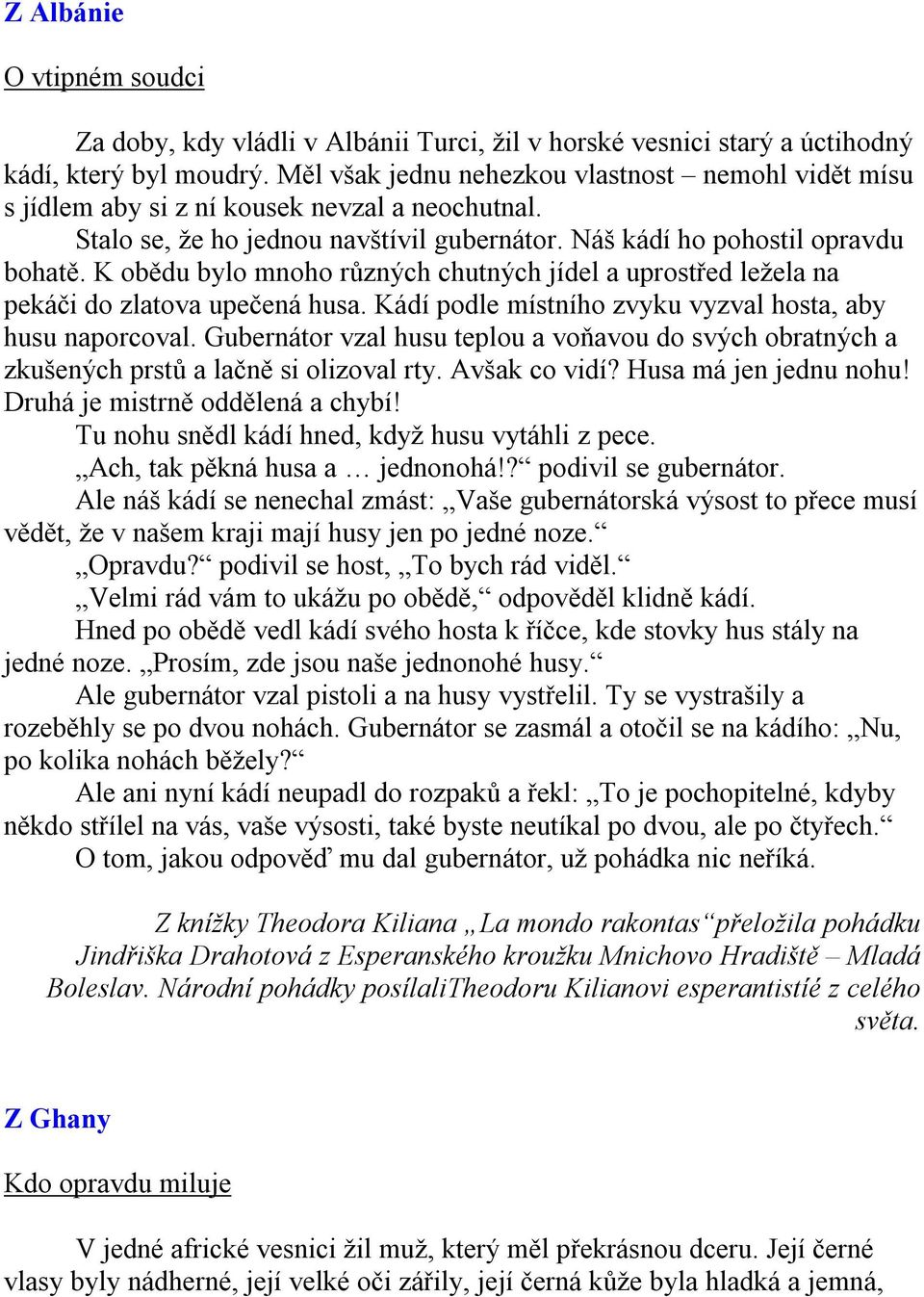 K obědu bylo mnoho různých chutných jídel a uprostřed ležela na pekáči do zlatova upečená husa. Kádí podle místního zvyku vyzval hosta, aby husu naporcoval.