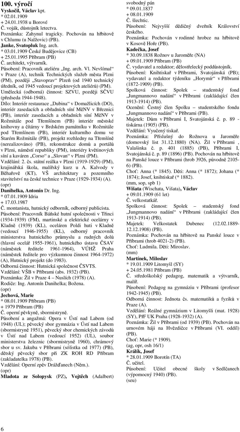 Nevšímal v Praze (A), technik Technických služeb města Plzni (PM), později Stavoprav Plzeň (od 1940 technický úředník, od 1945 vedoucí projektových ateliérů) (PM).