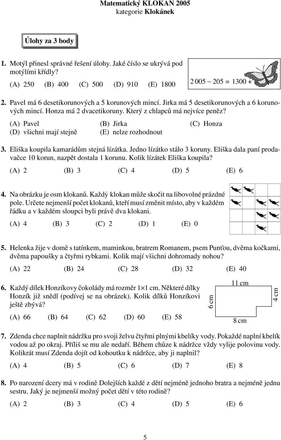 Který z chlapců má nejvíce peněz? (A) Pavel (B) Jirka (C) Honza (D) všichni mají stejně (E) nelze rozhodnout 3. Eliška koupila kamarádům stejná lízátka. Jedno lízátko stálo 3 koruny.