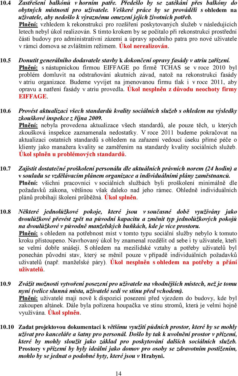 Plnění: vzhledem k rekonstrukci pro rozšíření poskytovaných služeb v následujících letech nebyl úkol realizován.