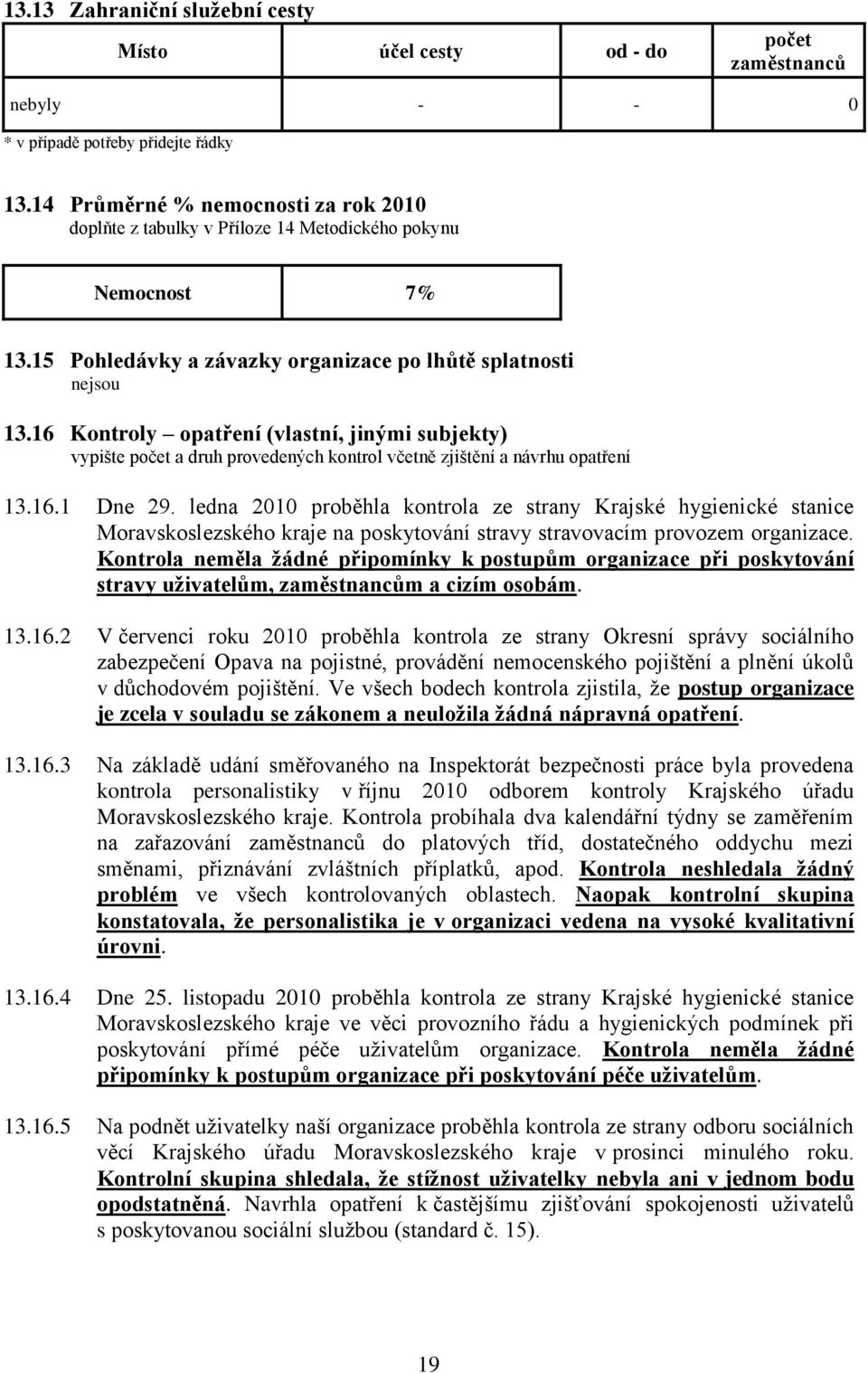 16 Kontroly opatření (vlastní, jinými subjekty) vypište počet a druh provedených kontrol včetně zjištění a návrhu opatření 13.16.1 Dne 29.