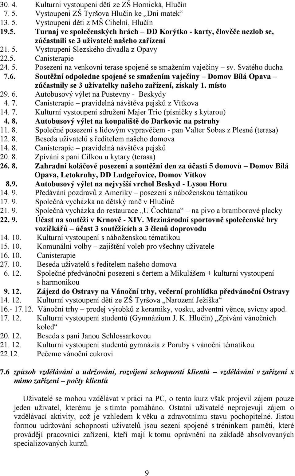 Soutěžní odpoledne spojené se smažením vaječiny Domov Bílá Opava zúčastnily se 3 uživatelky našeho zařízení, získaly 1. místo 29. 6. Autobusový výlet na Pustevny - Beskydy 4. 7.