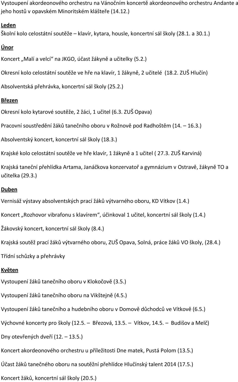 2. ZUŠ Hlučín) Absolventská přehrávka, koncertní sál školy (25.2.) Březen Okresní kolo kytarové soutěže, 2 žáci, 1 učitel (6.3.