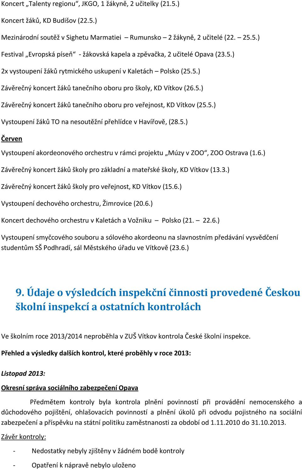 5.) Vystoupení žáků TO na nesoutěžní přehlídce v Havířově, (28.5.) Červen Vystoupení akordeonového orchestru v rámci projektu Múzy v ZOO, ZOO Ostrava (1.6.