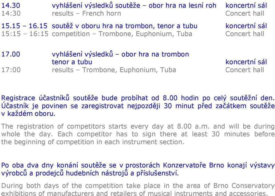 00 vyhlášení výsledků obor hra na trombon tenor a tubu koncertní sál 17:00 results Trombone, Euphonium, Tuba Concert hall Registrace účastníků soutěže bude probíhat od 8.00 hodin po celý soutěžní den.