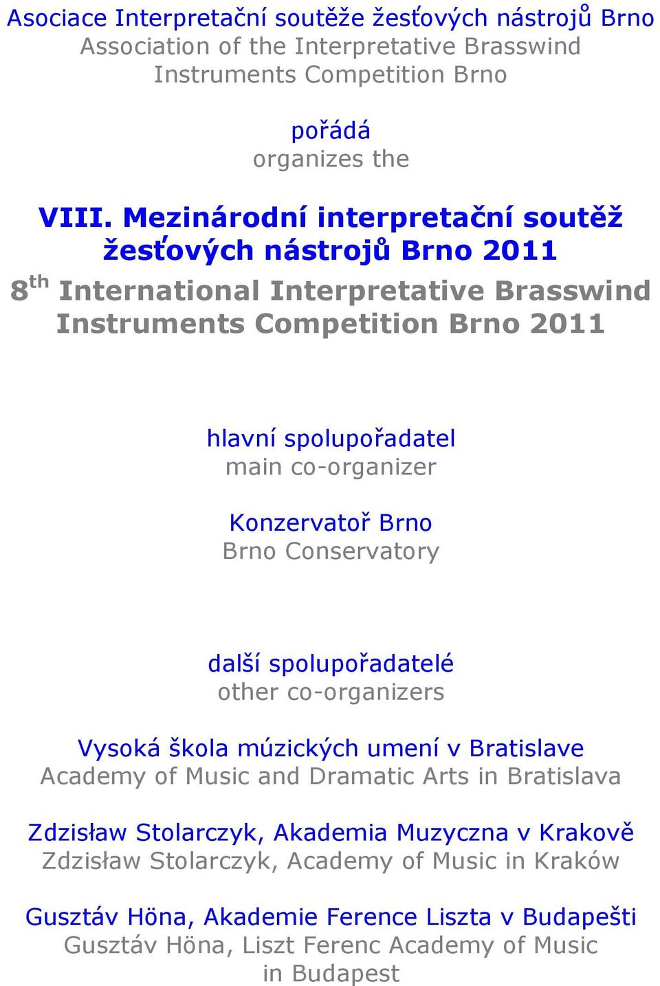 co-organizer Konzervatoř Brno Brno Conservatory další spolupořadatelé other co-organizers Vysoká škola múzických umení v Bratislave Academy of Music and Dramatic Arts in