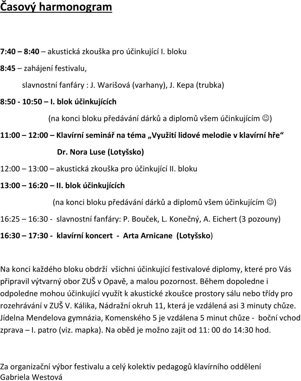 Nora Luse (Lotyšsko) 12:00 13:00 akustická zkouška pro účinkující II. bloku 13:00 16:20 II.