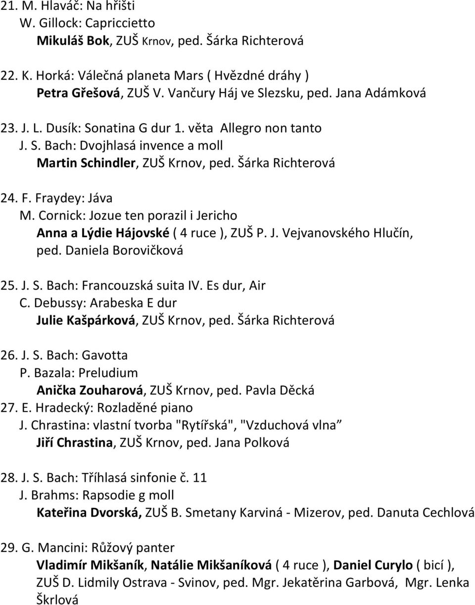 Cornick: Jozue ten porazil i Jericho Anna a Lýdie Hájovské ( 4 ruce ), ZUŠ P. J. Vejvanovského Hlučín, ped. Daniela Borovičková 25. J. S. Bach: Francouzská suita IV. Es dur, Air C.