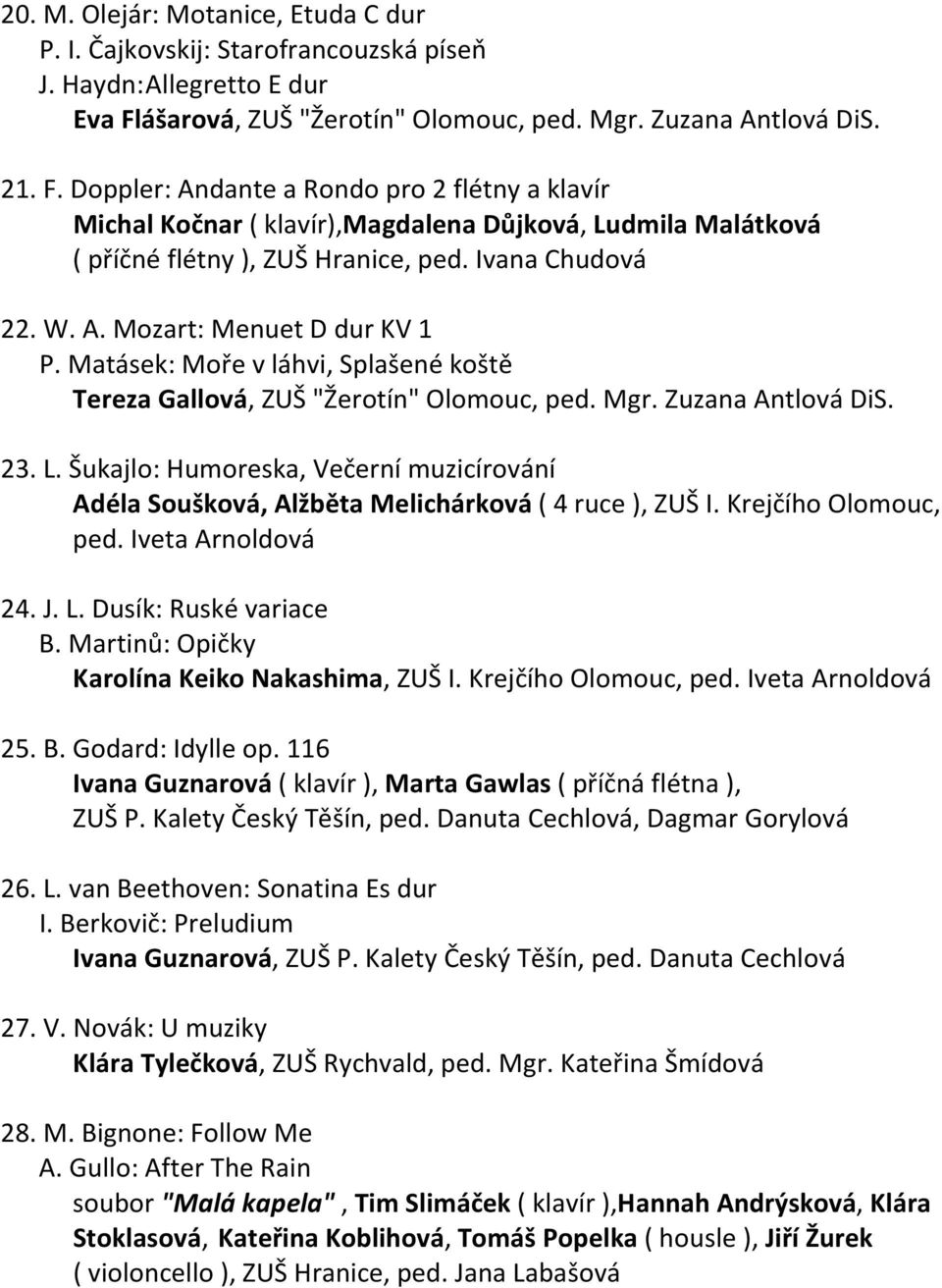 Doppler: Andante a Rondo pro 2 flétny a klavír Michal Kočnar ( klavír),magdalena Důjková, Ludmila Malátková ( příčné flétny ), ZUŠ Hranice, ped. Ivana Chudová 22. W. A. Mozart: Menuet D dur KV 1 P.