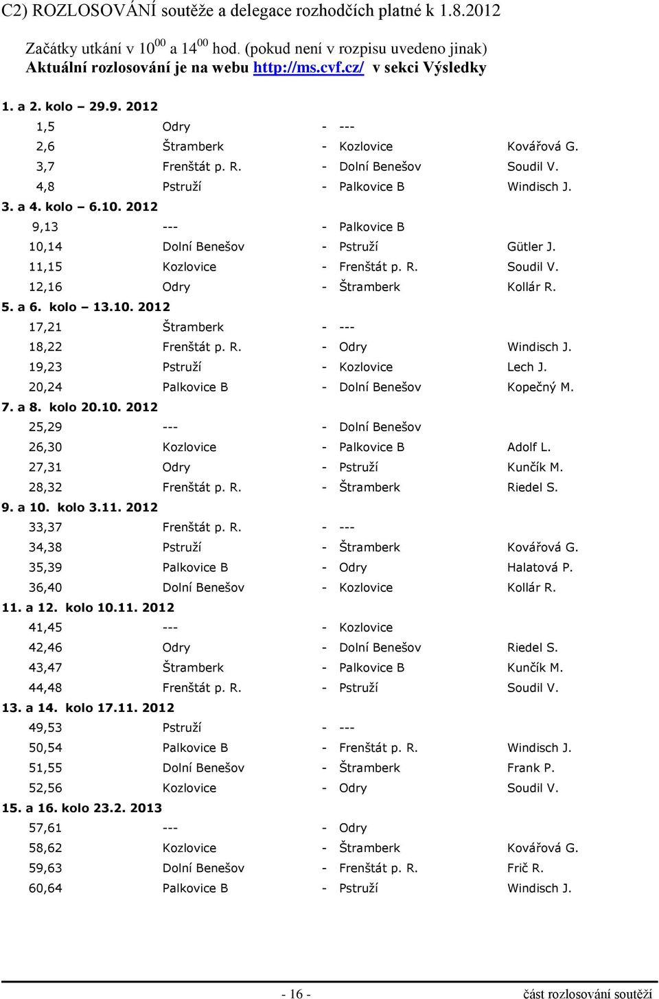 2012 9,13 --- - Palkovice B 10,14 Dolní Benešov - Pstruží Gütler J. 11,15 Kozlovice - Frenštát p. R. Soudil V. 12,16 Odry - Štramberk Kollár R. 5. a 6. kolo 13.10. 2012 17,21 Štramberk - --- 18,22 Frenštát p.