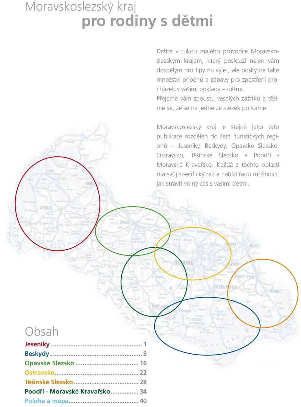 Moravskoslezský kraj je stejně jako tato publikace rozdělen do šesti turistických regionů Jeseníky, Beskydy, Opavské Slezsko, Ostravsko, Těšínské Slezsko a Poodří - Moravské Kravařsko.