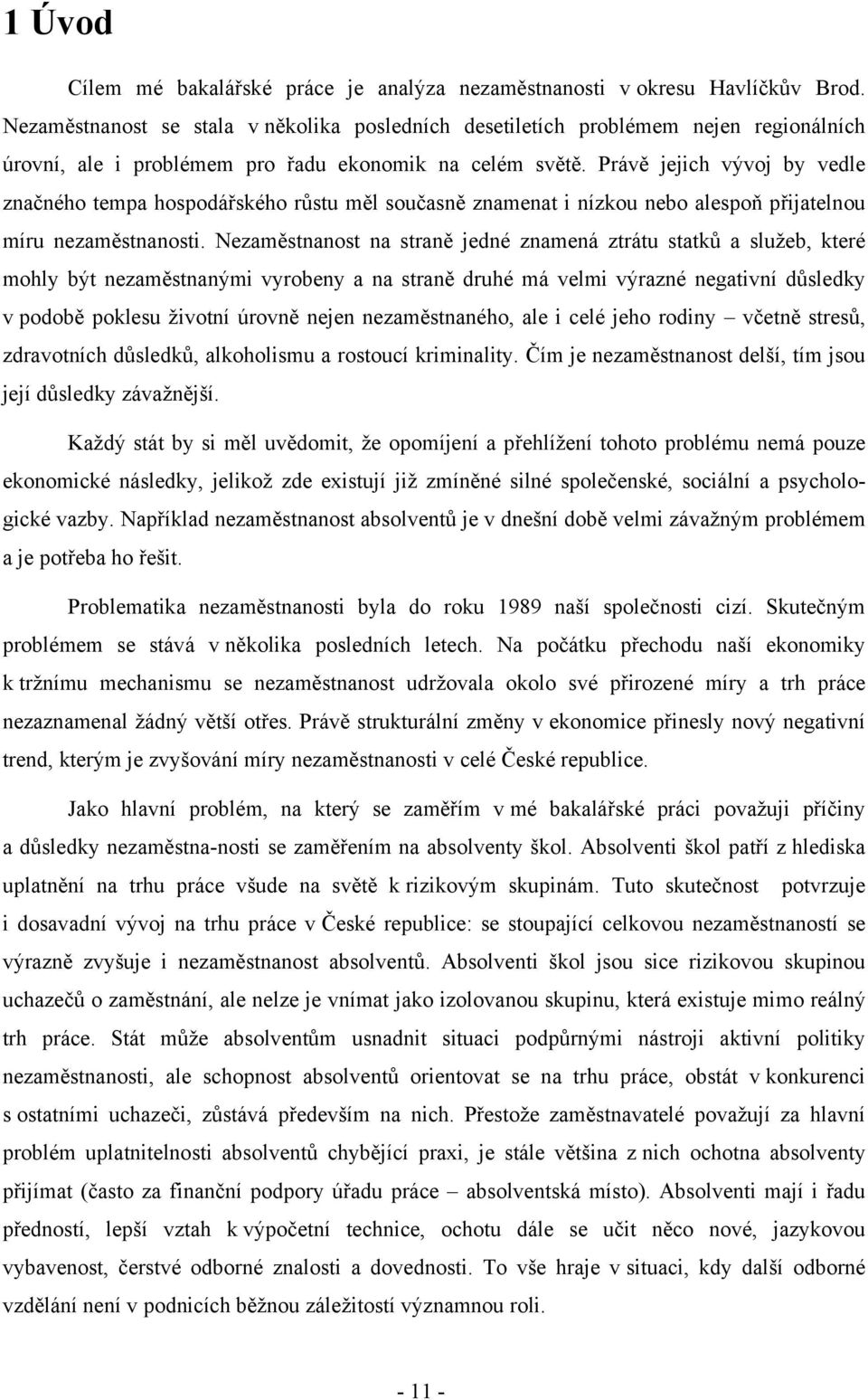 Právě jejich vývoj by vedle značného tempa hospodářského růstu měl současně znamenat i nízkou nebo alespoň přijatelnou míru nezaměstnanosti.