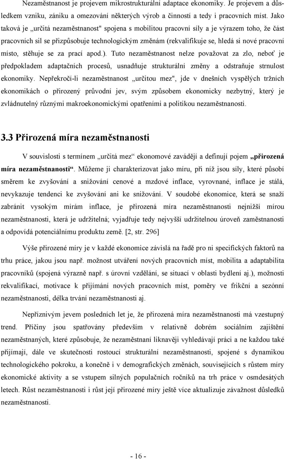 místo, stěhuje se za prací apod.). Tuto nezaměstnanost nelze považovat za zlo, neboť je předpokladem adaptačních procesů, usnadňuje strukturální změny a odstraňuje strnulost ekonomiky.