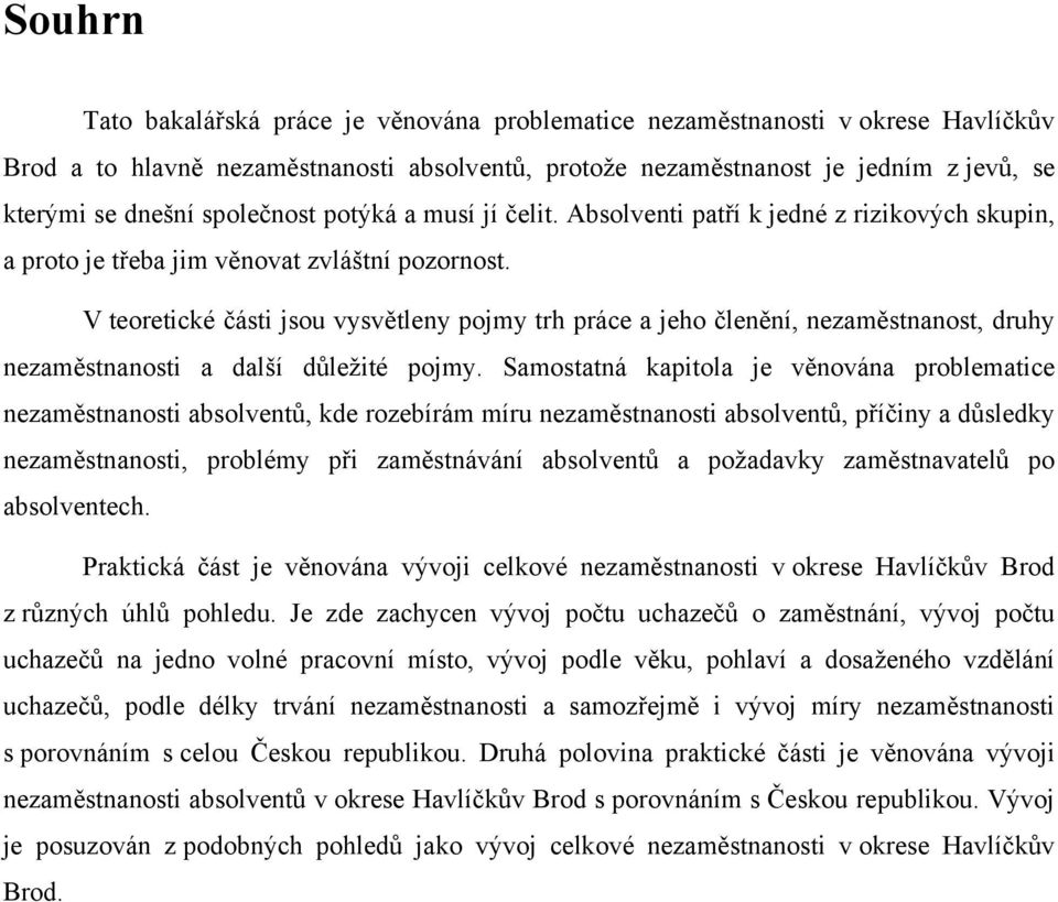 V teoretické části jsou vysvětleny pojmy trh práce a jeho členění, nezaměstnanost, druhy nezaměstnanosti a další důležité pojmy.