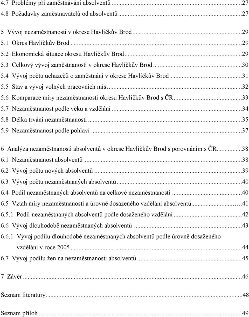 6 Komparace míry nezaměstnanosti okresu Havlíčkův Brod s ČR...33 5.7 Nezaměstnanost podle věku a vzdělání...34 5.8 Délka trvání nezaměstnanosti...35 5.9 Nezaměstnanost podle pohlaví.