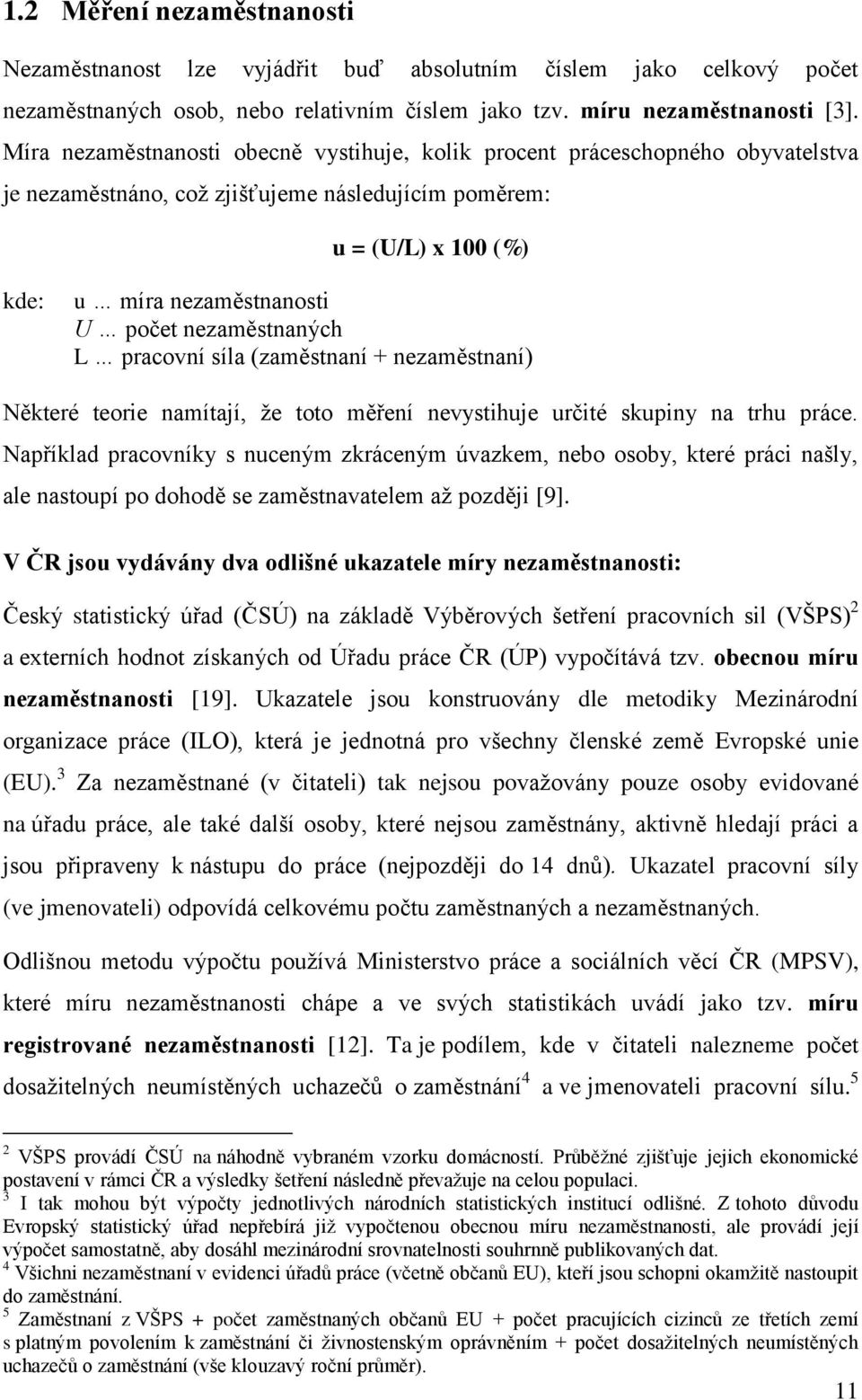 nezaměstnaných L pracovní síla (zaměstnaní + nezaměstnaní) Některé teorie namítají, že toto měření nevystihuje určité skupiny na trhu práce.