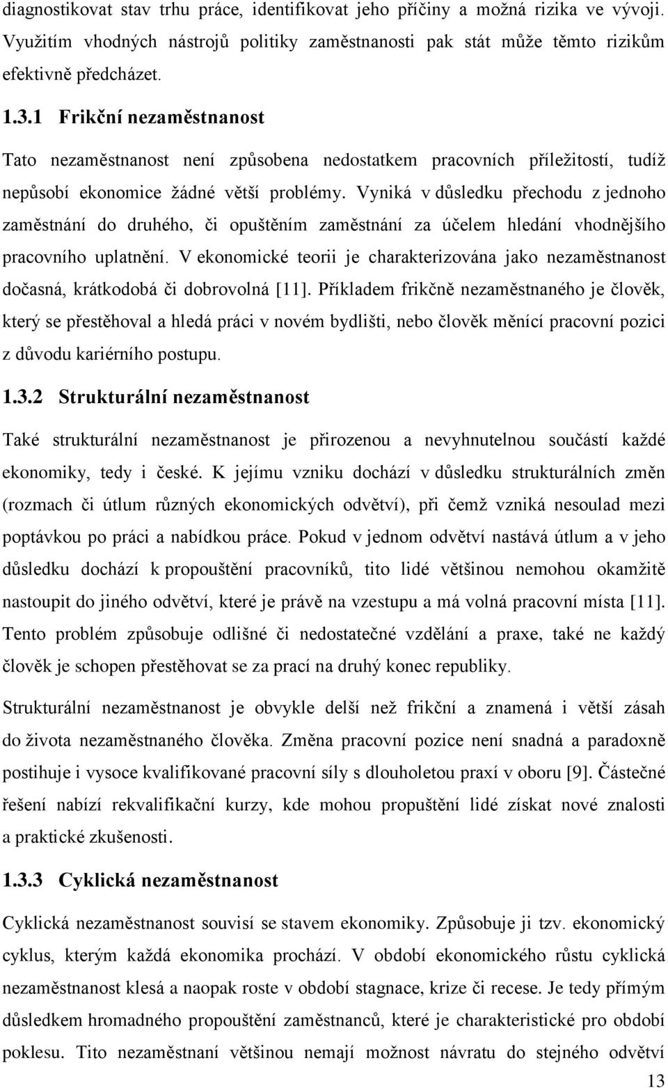 Vyniká v důsledku přechodu z jednoho zaměstnání do druhého, či opuštěním zaměstnání za účelem hledání vhodnějšího pracovního uplatnění.