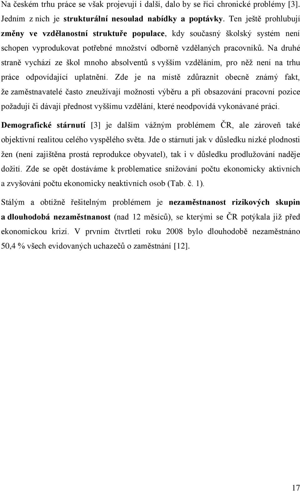 Na druhé straně vychází ze škol mnoho absolventů s vyšším vzděláním, pro něž není na trhu práce odpovídající uplatnění.