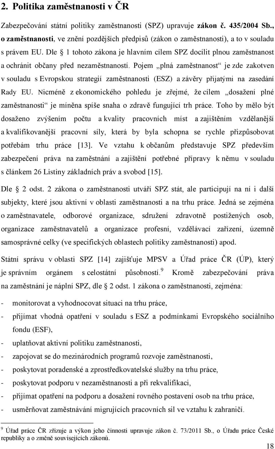 Dle 1 tohoto zákona je hlavním cílem SPZ docílit plnou zaměstnanost a ochránit občany před nezaměstnaností.