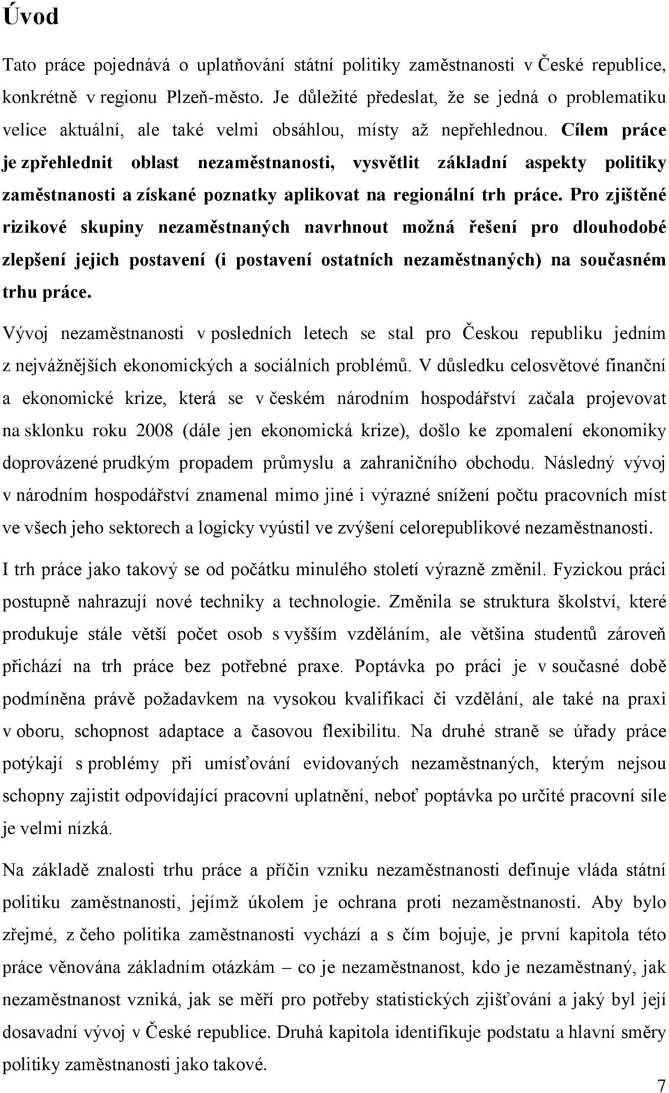 Cílem práce je zpřehlednit oblast nezaměstnanosti, vysvětlit základní aspekty politiky zaměstnanosti a získané poznatky aplikovat na regionální trh práce.