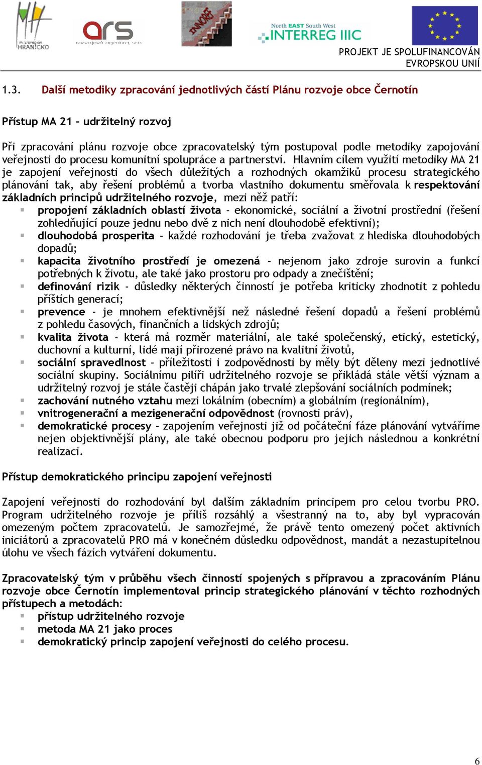 Hlavním cílem využití metodiky MA 21 je zapojení veřejnosti do všech důležitých a rozhodných okamžiků procesu strategického plánování tak, aby řešení problémů a tvorba vlastního dokumentu směřovala k