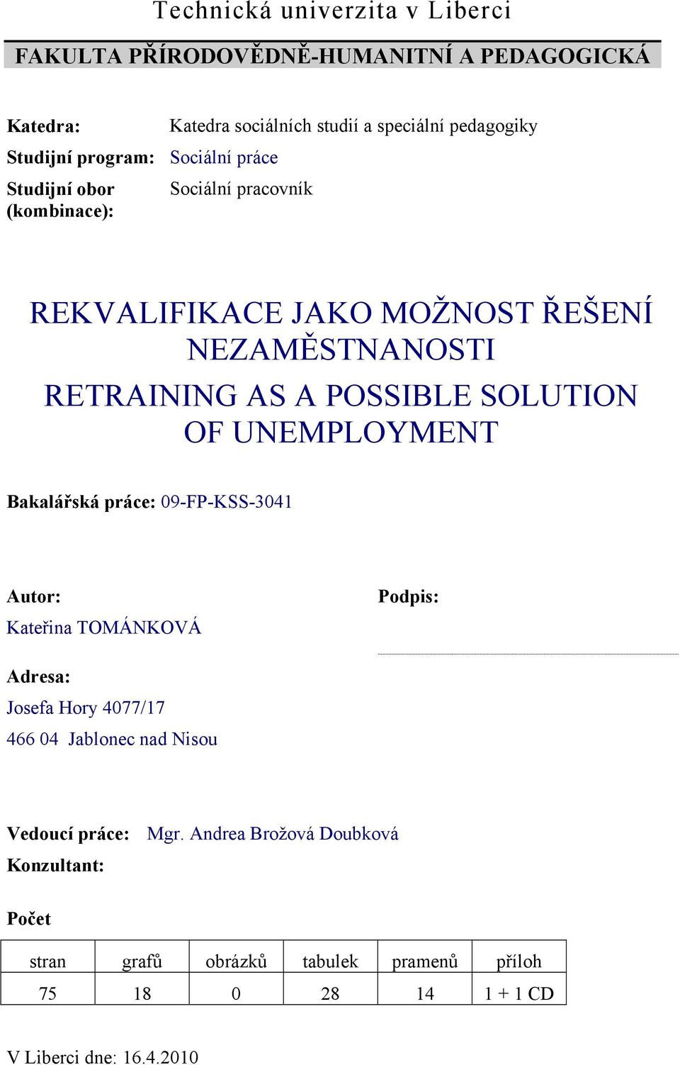 SOLUTION OF UNEMPLOYMENT Bakalářská práce: 09-FP-KSS-3041 Autor: Kateřina TOMÁNKOVÁ Podpis: Adresa: Josefa Hory 4077/17 466 04 Jablonec nad Nisou