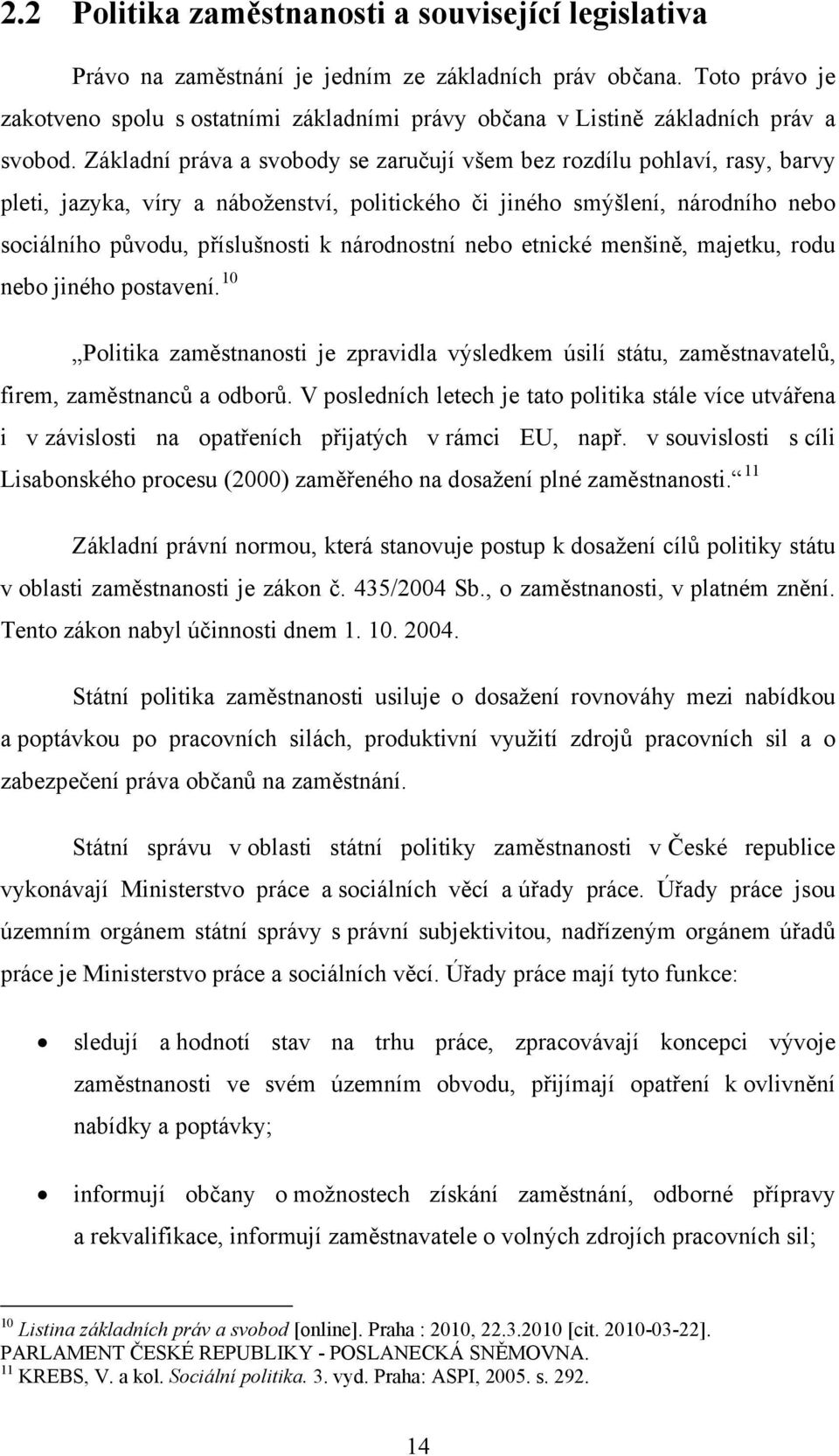 Základní práva a svobody se zaručují všem bez rozdílu pohlaví, rasy, barvy pleti, jazyka, víry a náboženství, politického či jiného smýšlení, národního nebo sociálního původu, příslušnosti k