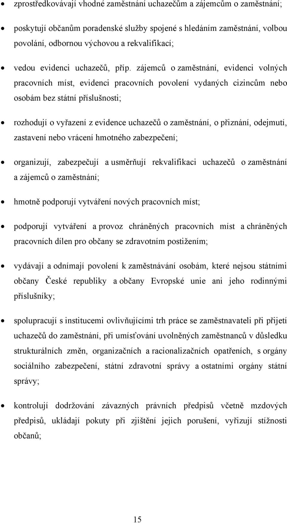 zájemců o zaměstnání, evidenci volných pracovních míst, evidenci pracovních povolení vydaných cizincům nebo osobám bez státní příslušnosti; rozhodují o vyřazení z evidence uchazečů o zaměstnání, o