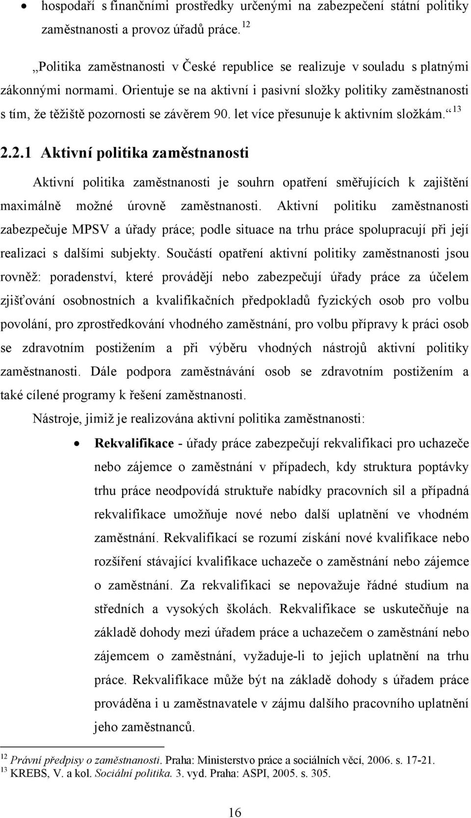 Orientuje se na aktivní i pasivní složky politiky zaměstnanosti s tím, že těžiště pozornosti se závěrem 90. let více přesunuje k aktivním složkám. 13 2.